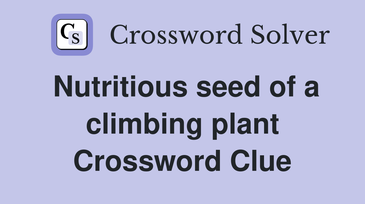 Nutritious seed of a climbing plant Crossword Clue Answers